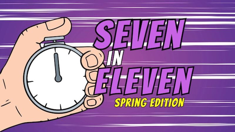 Seven in Eleven: Spring Edition